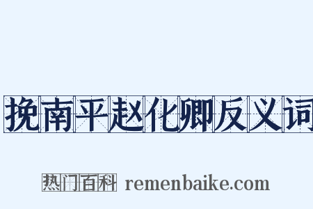 挽南平赵化卿反义词是什么意思的图片